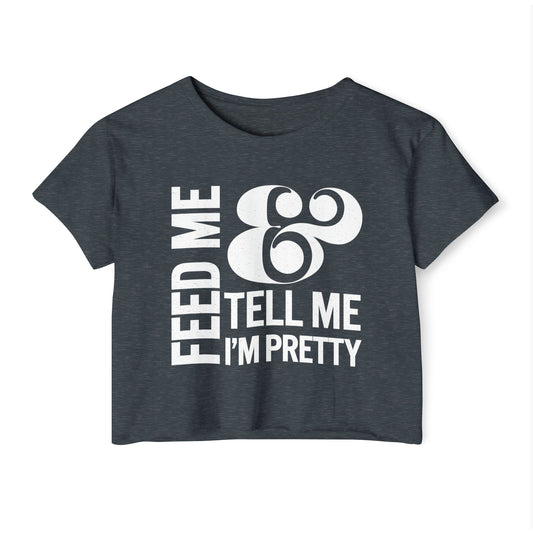 Feed Me & Tell Me I'm Pretty Crop Top